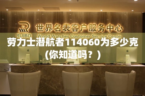 劳力士潜航者114060为多少克(你知道吗？)