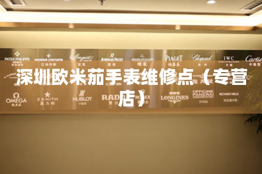 深圳欧米茄手表维修点（专营店）