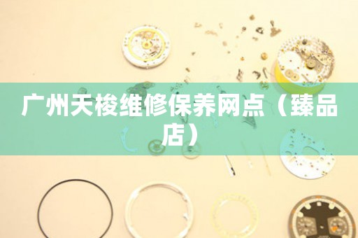 广州天梭维修保养网点（臻品店）